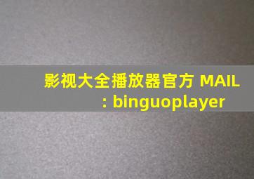 影视大全播放器官方 MAIL : binguoplayer